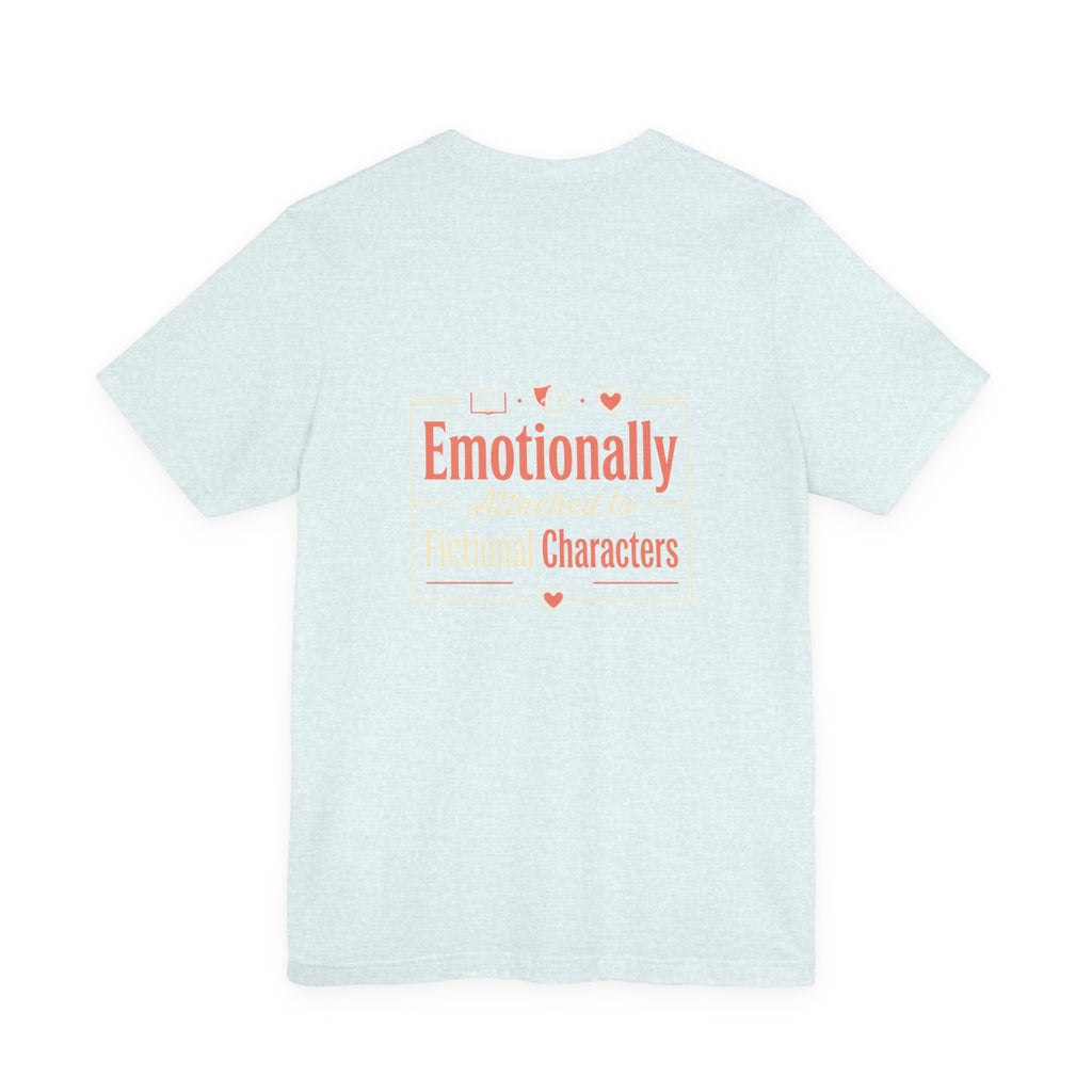Emotionally Attached to Fictional Characters Tee