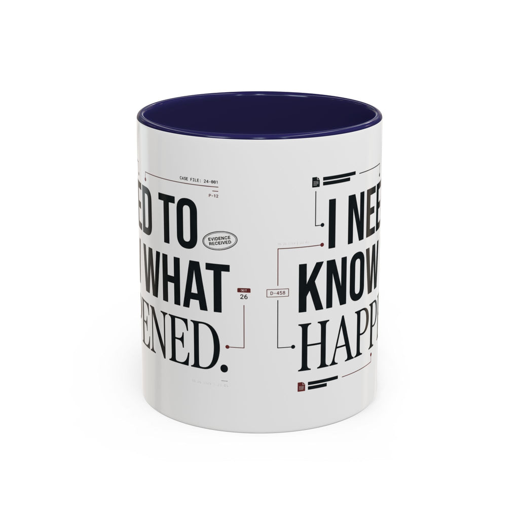 “I NEED TO KNOW WHAT HAPPENED.” Coffee Mug