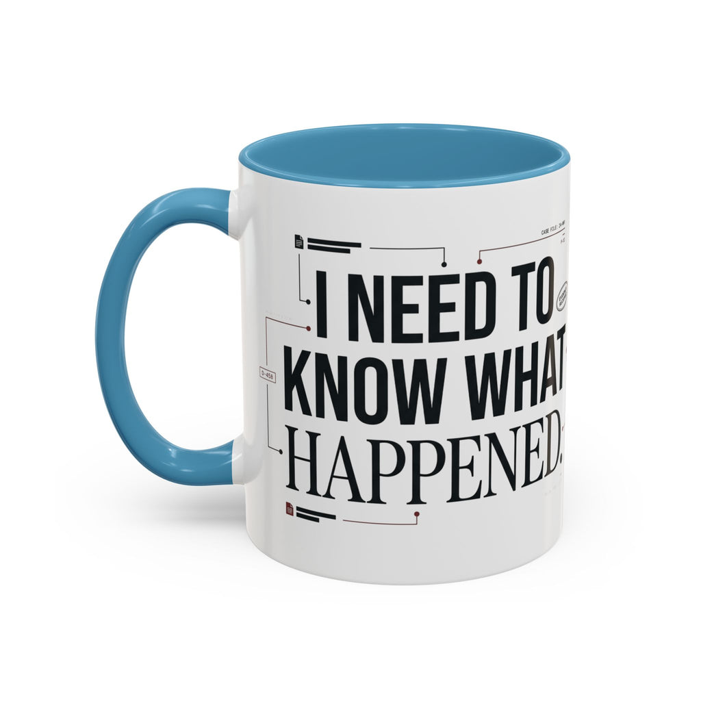 “I NEED TO KNOW WHAT HAPPENED.” Coffee Mug