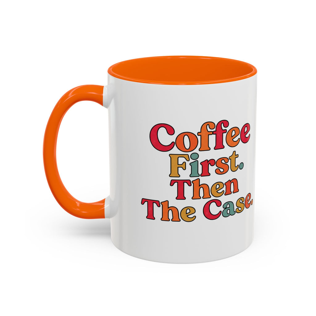“Coffee First. Then The Case.” Coffee Mug