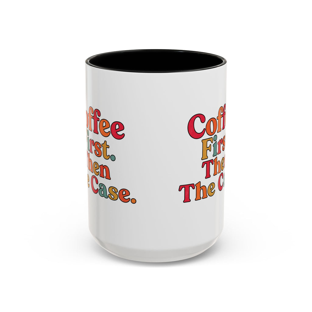 “Coffee First. Then The Case.” Coffee Mug