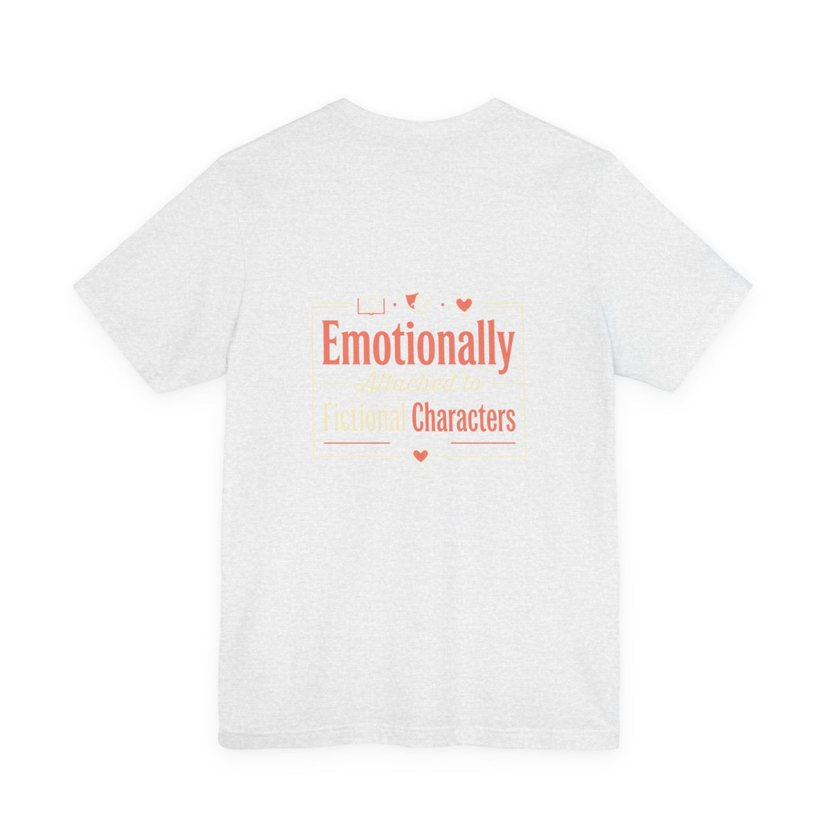 Emotionally Attached to Fictional Characters Tee