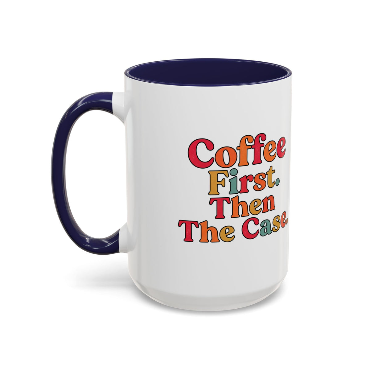 “Coffee First. Then The Case.” Coffee Mug