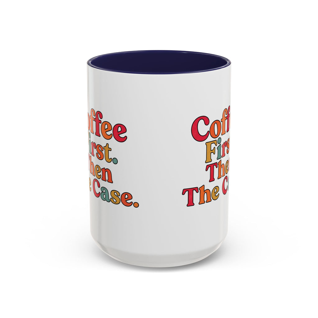 “Coffee First. Then The Case.” Coffee Mug