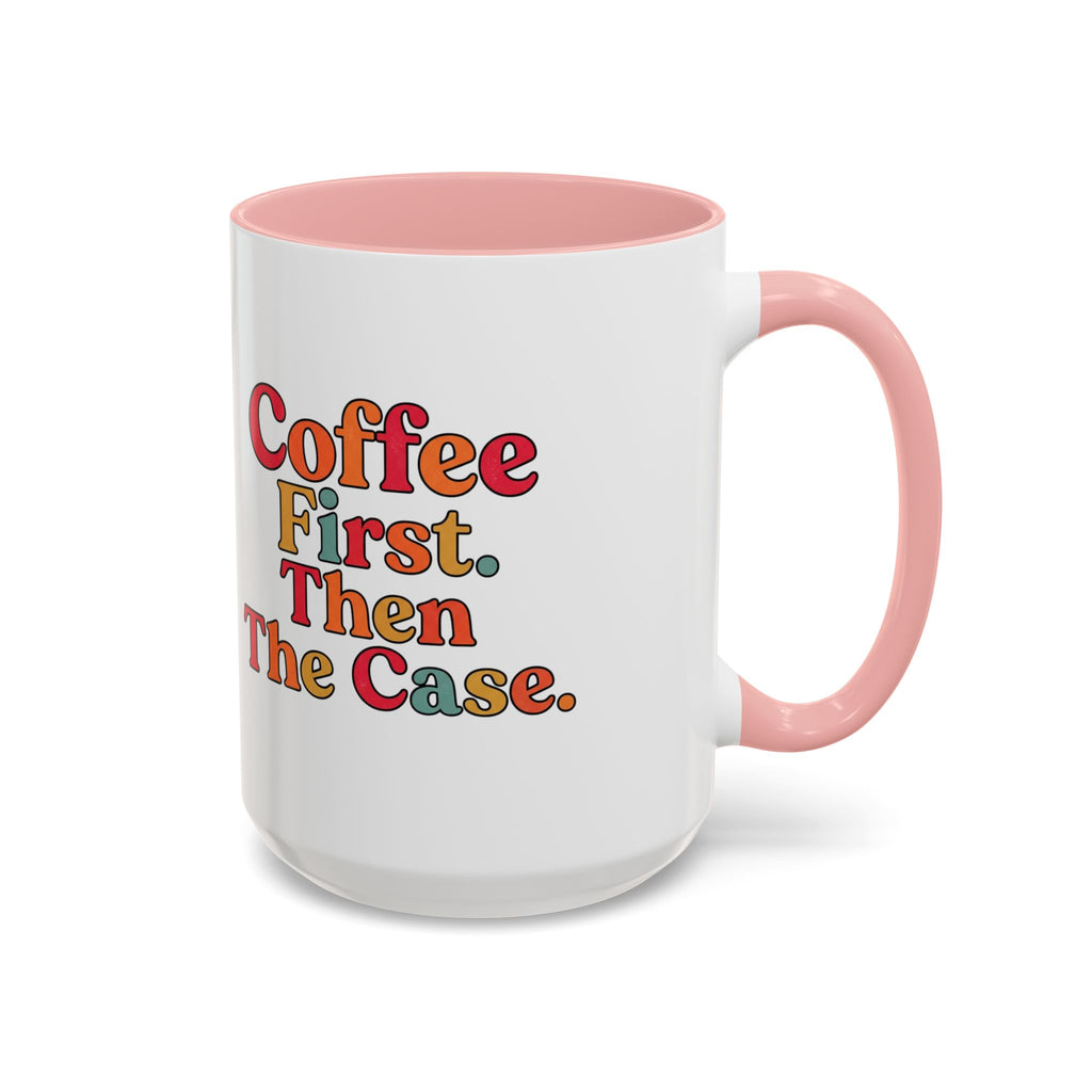 “Coffee First. Then The Case.” Coffee Mug