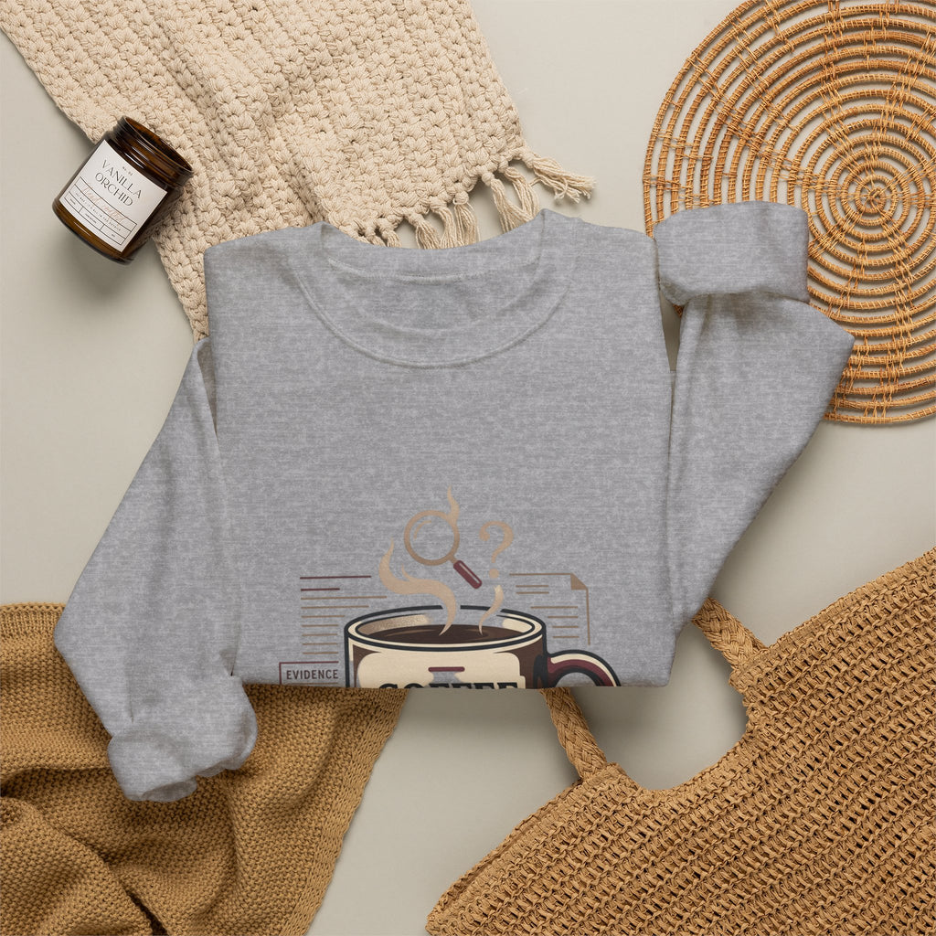 “Coffee First. Then The Case.” Sweatshirt
