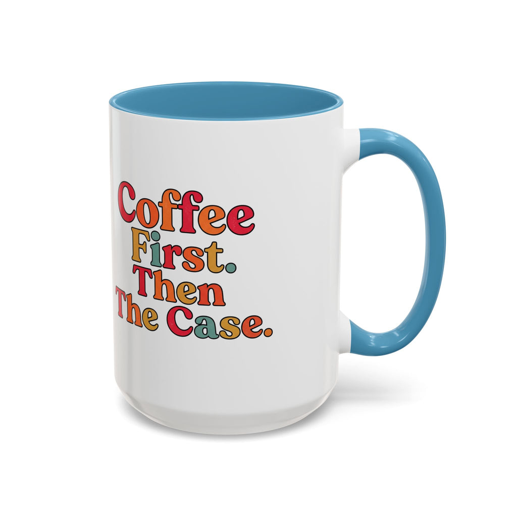 “Coffee First. Then The Case.” Coffee Mug
