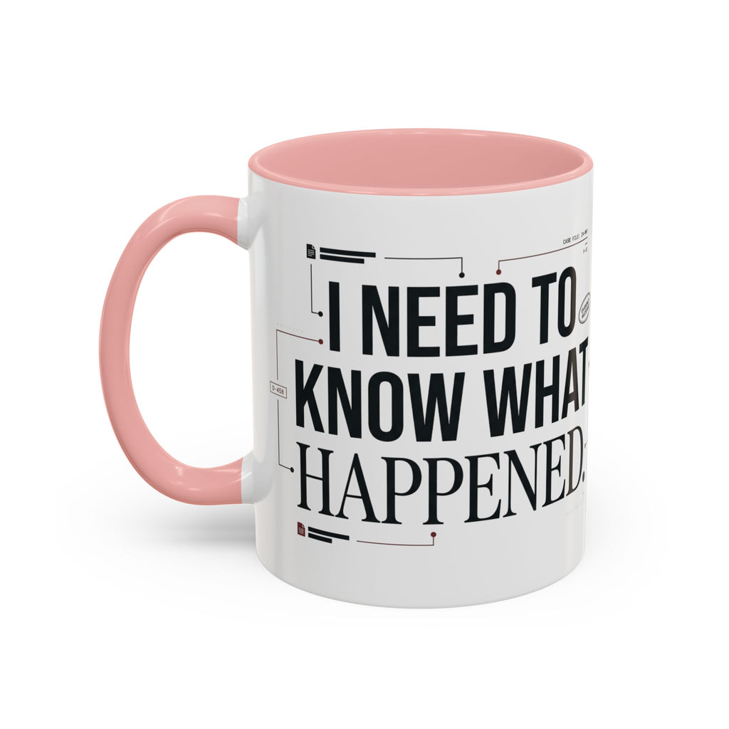 “I NEED TO KNOW WHAT HAPPENED.” Coffee Mug