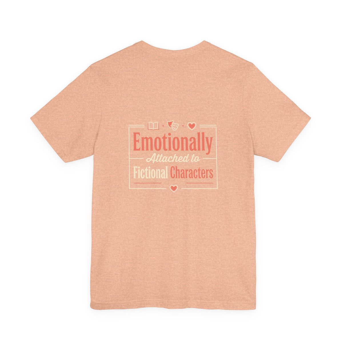 Emotionally Attached to Fictional Characters Tee
