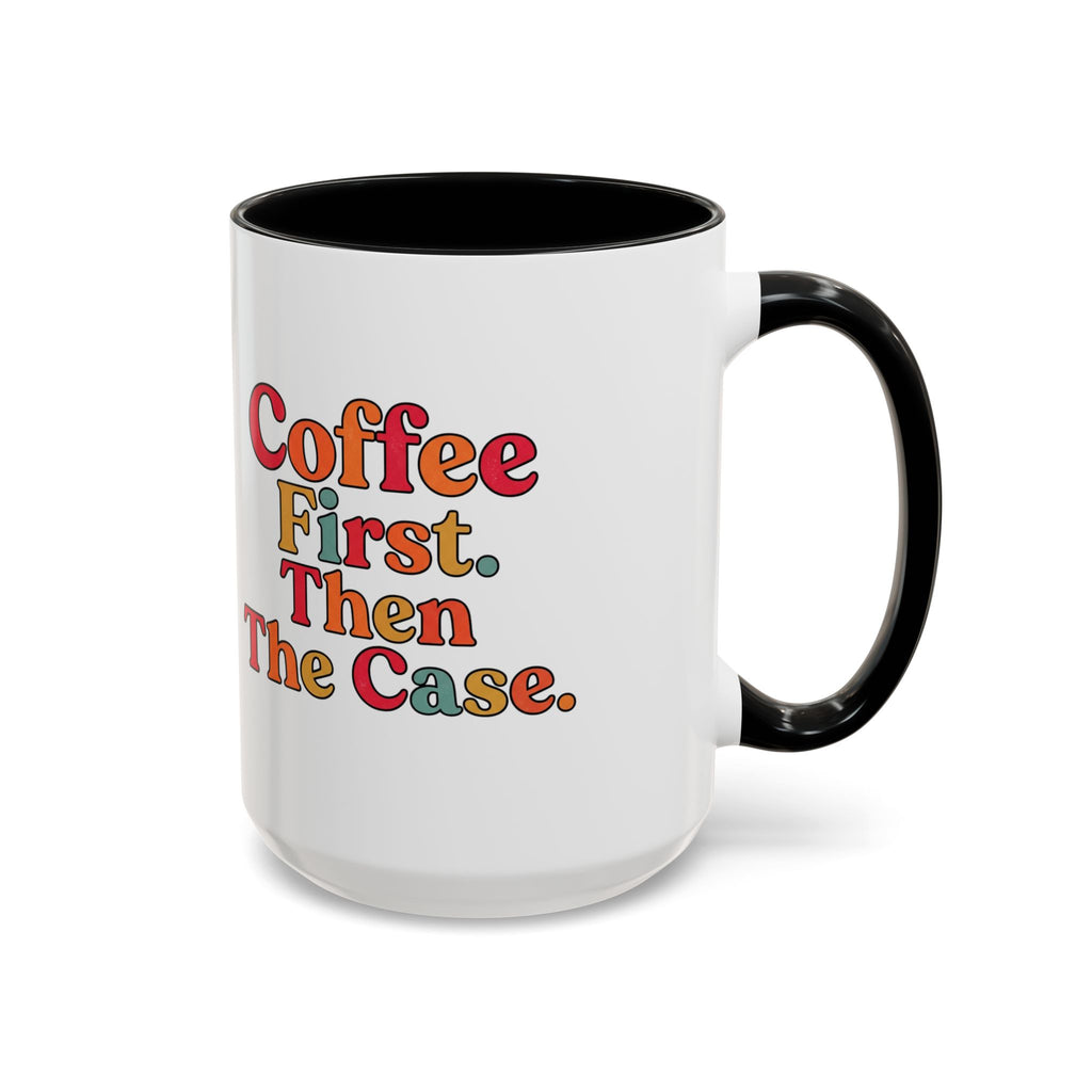 “Coffee First. Then The Case.” Coffee Mug