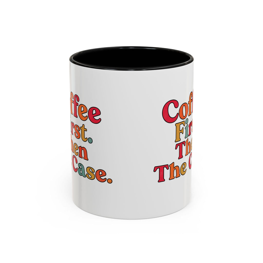 “Coffee First. Then The Case.” Coffee Mug