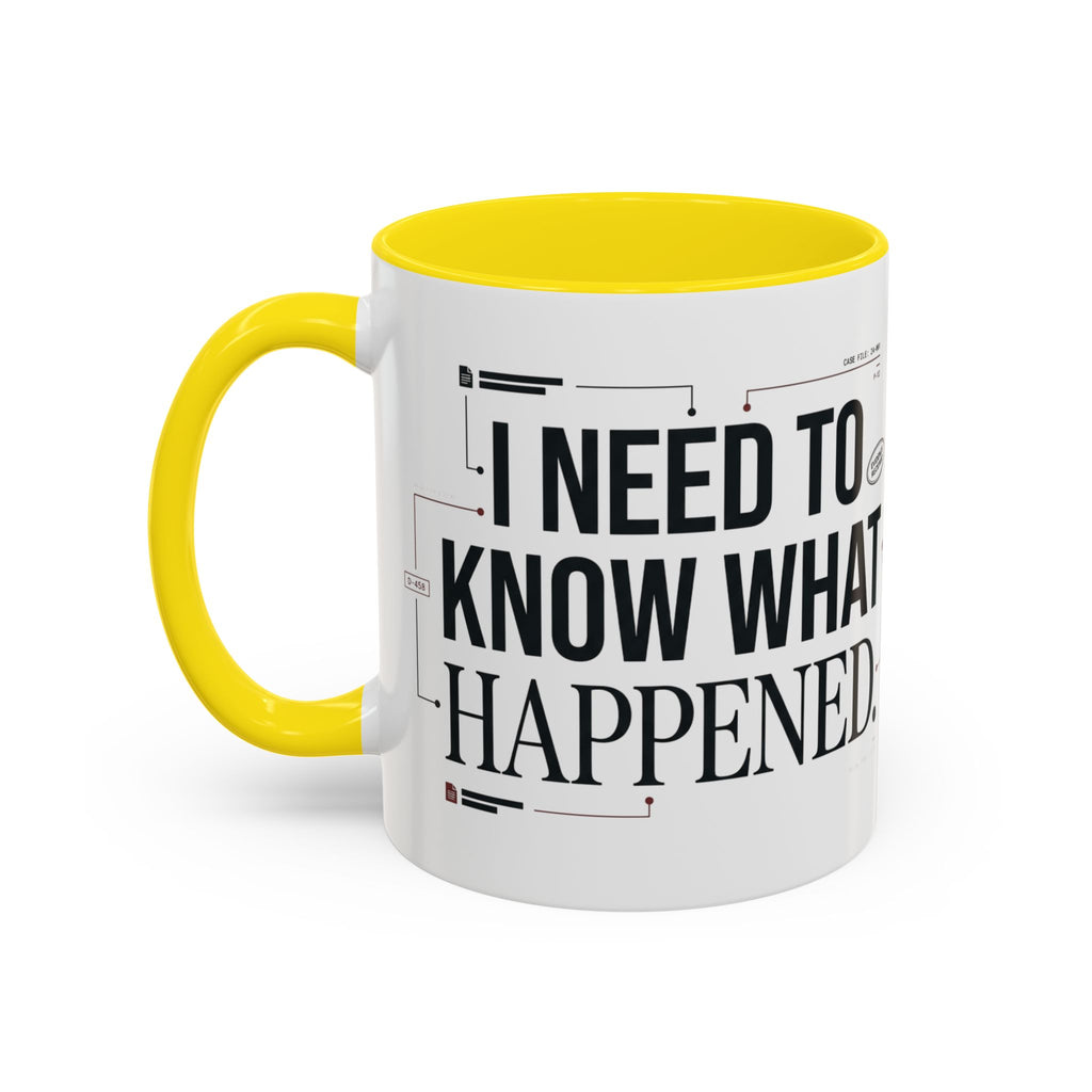 “I NEED TO KNOW WHAT HAPPENED.” Coffee Mug
