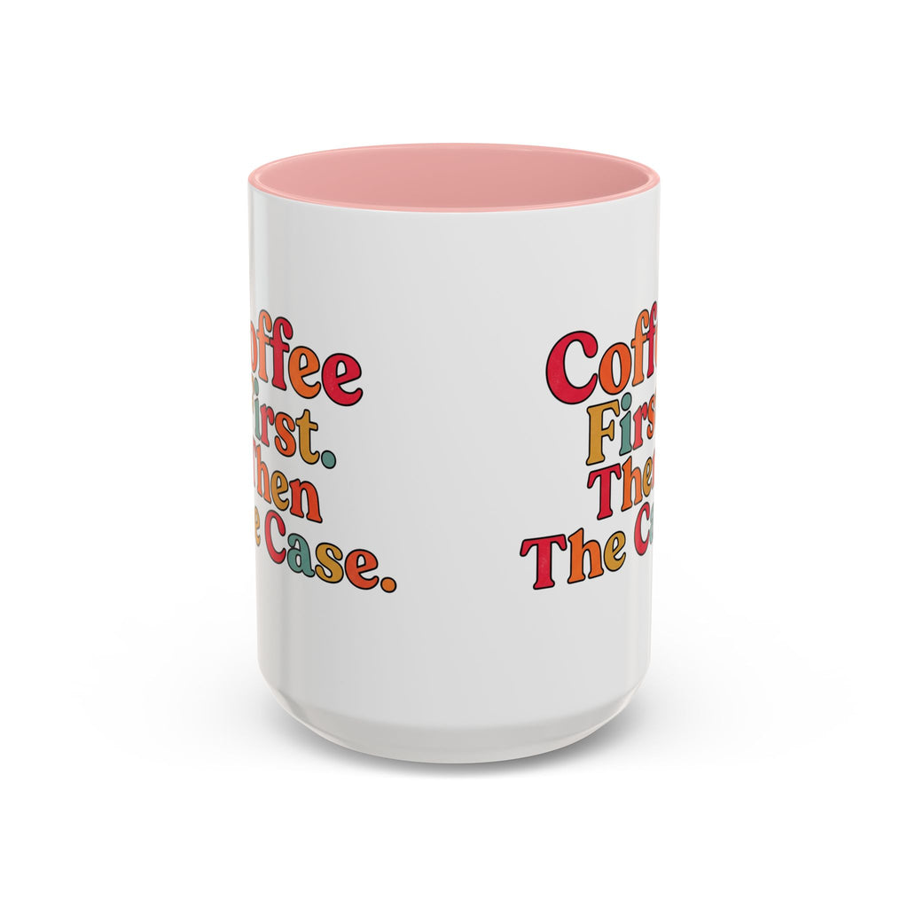 “Coffee First. Then The Case.” Coffee Mug