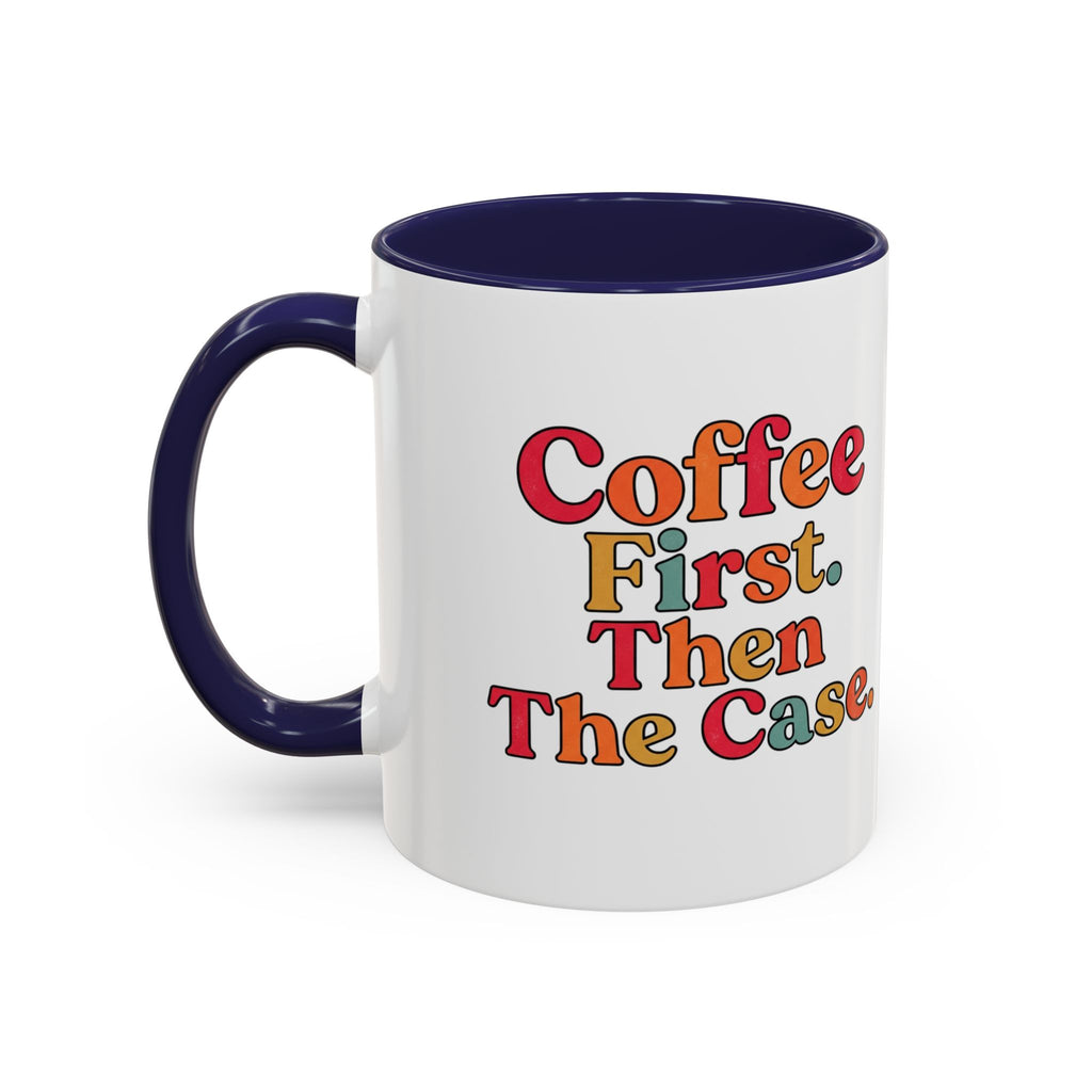 “Coffee First. Then The Case.” Coffee Mug