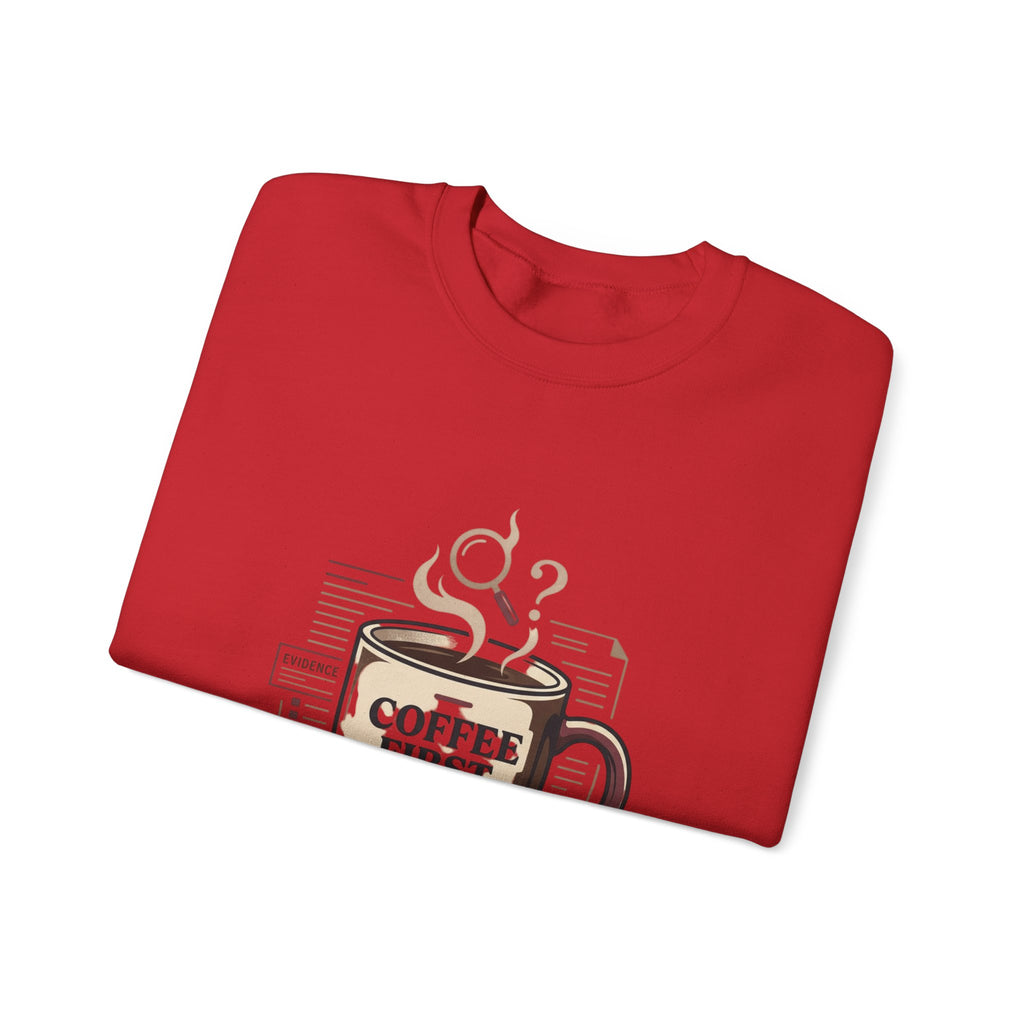 “Coffee First. Then The Case.” Sweatshirt