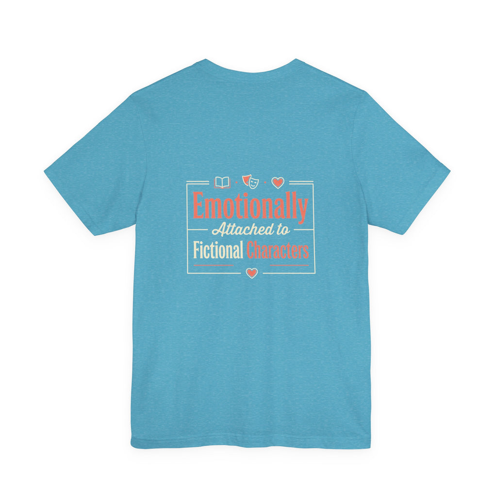 Emotionally Attached to Fictional Characters Tee