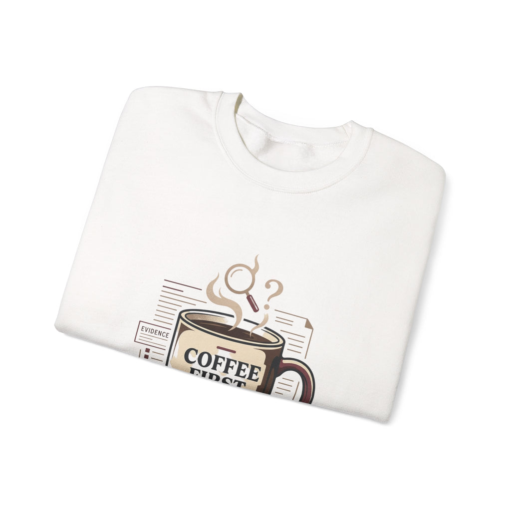 “Coffee First. Then The Case.” Sweatshirt