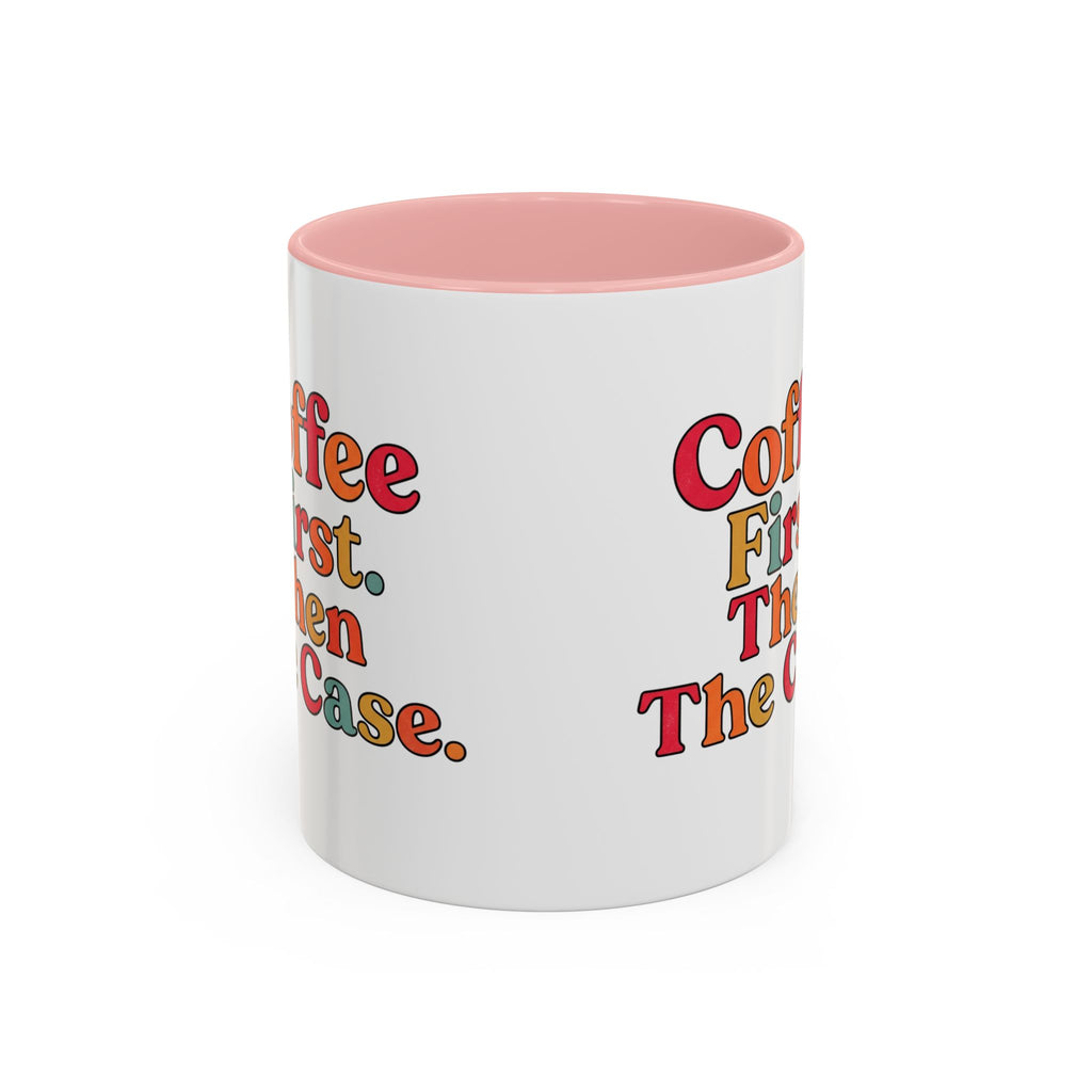 “Coffee First. Then The Case.” Coffee Mug