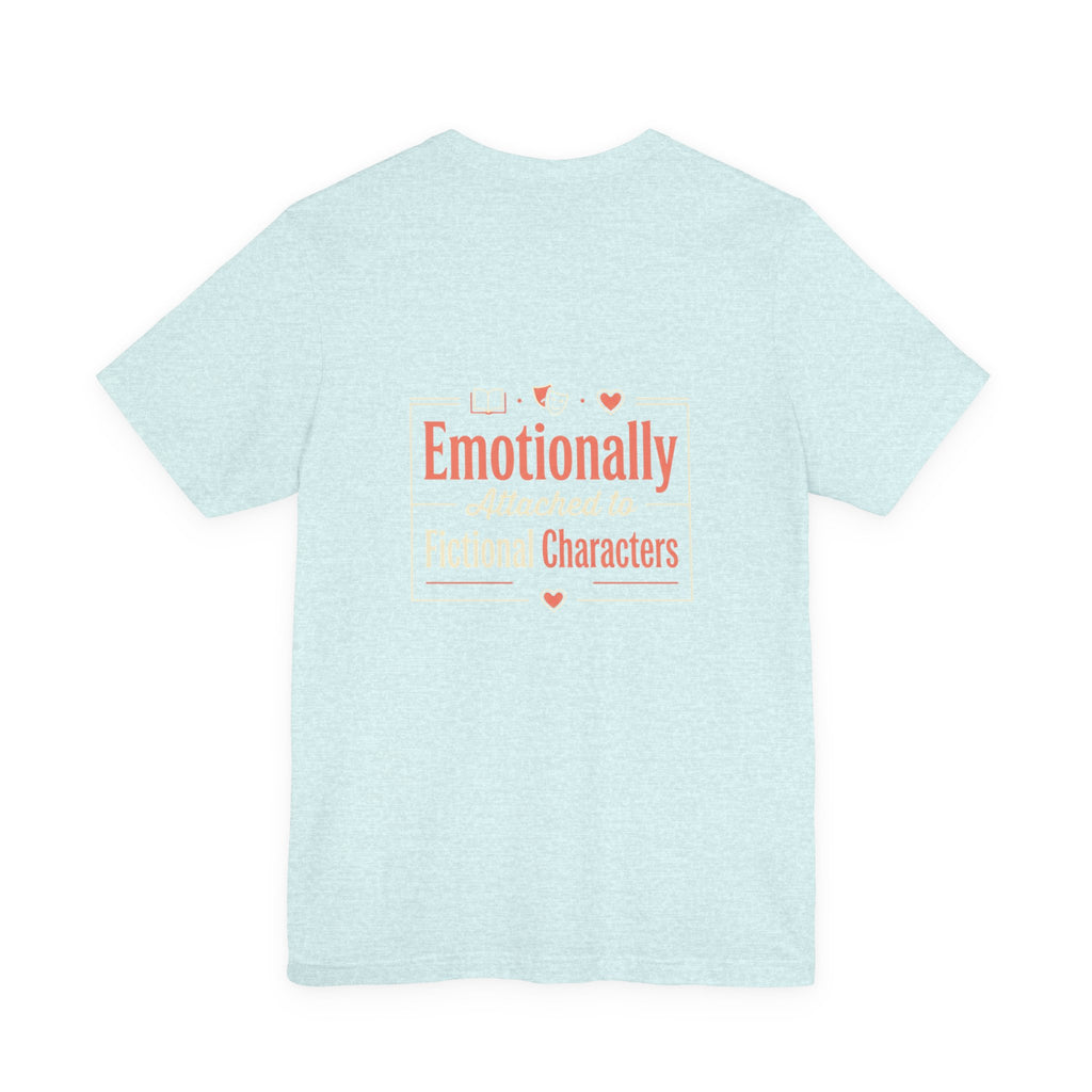 Emotionally Attached to Fictional Characters Tee