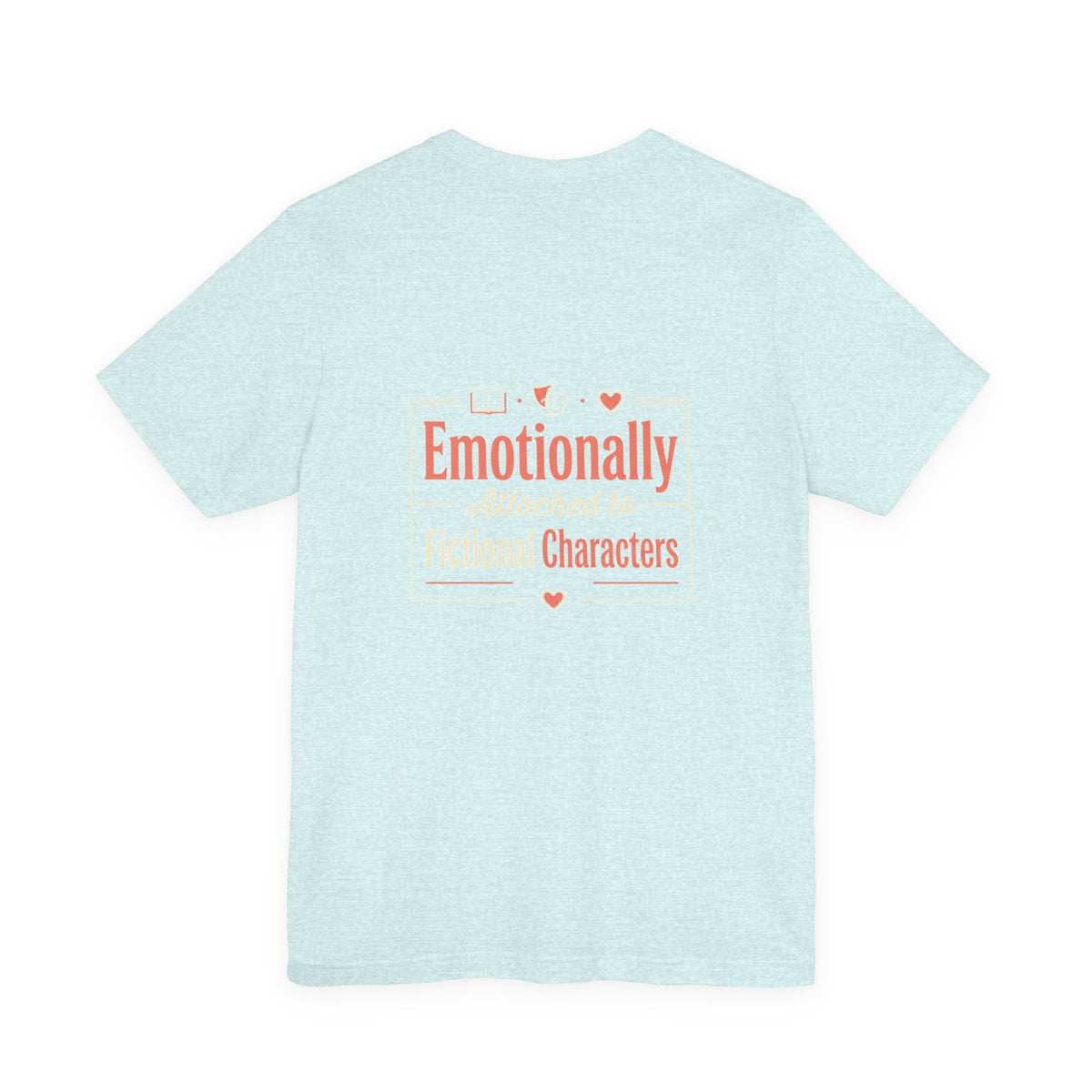 Emotionally Attached to Fictional Characters Tee