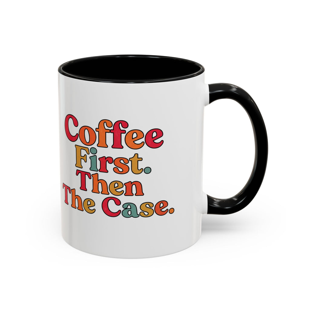 “Coffee First. Then The Case.” Coffee Mug