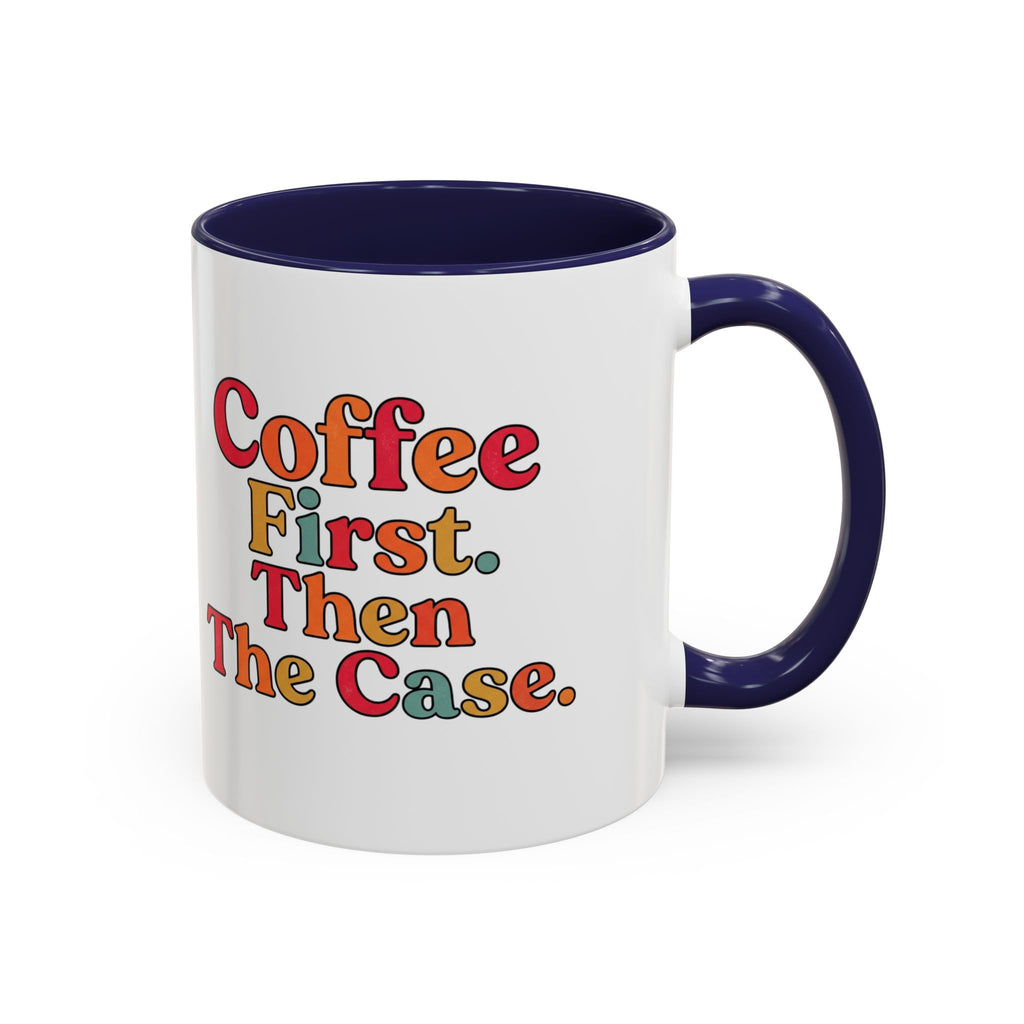 “Coffee First. Then The Case.” Coffee Mug