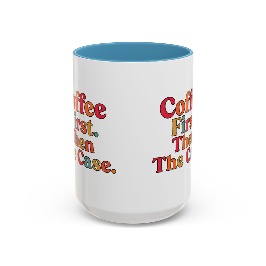 “Coffee First. Then The Case.” Coffee Mug
