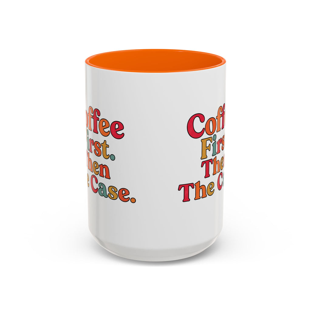 “Coffee First. Then The Case.” Coffee Mug
