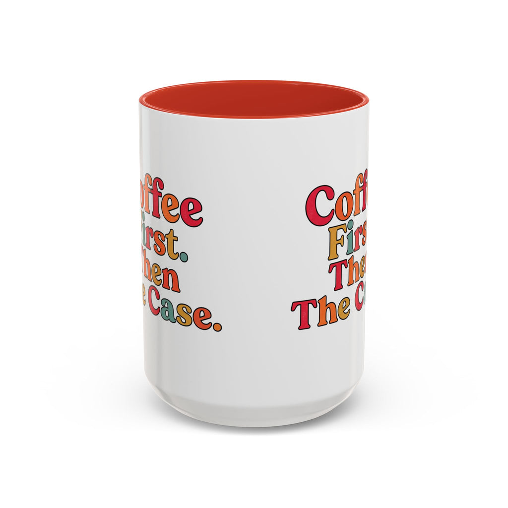 “Coffee First. Then The Case.” Coffee Mug