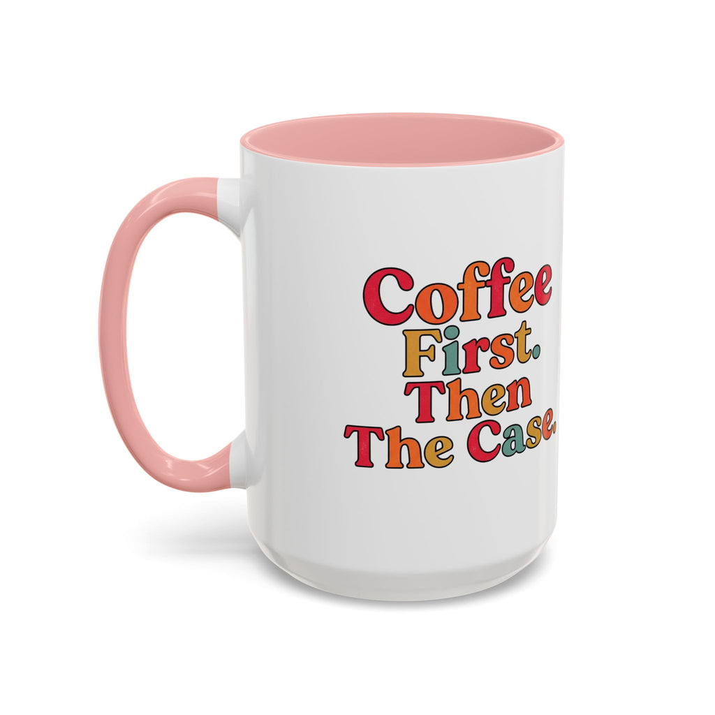 “Coffee First. Then The Case.” Coffee Mug