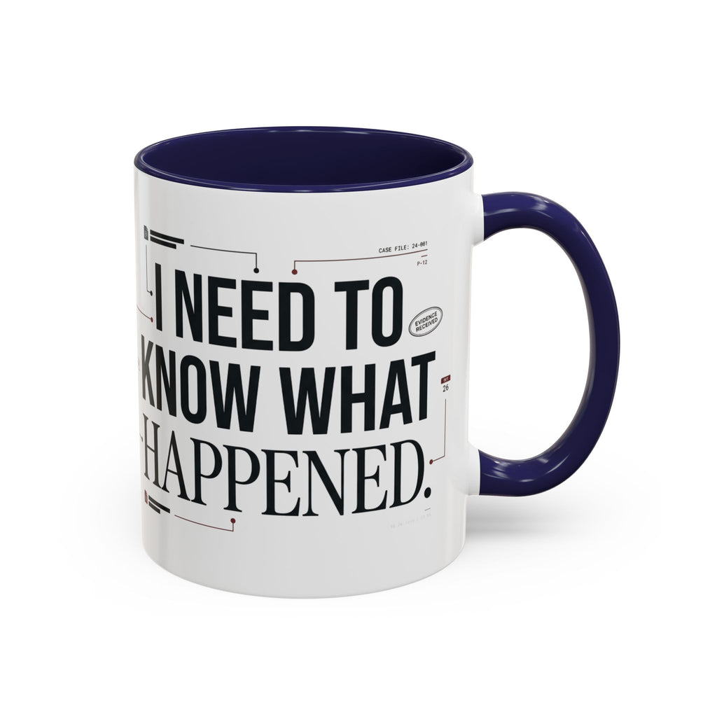 “I NEED TO KNOW WHAT HAPPENED.” Coffee Mug