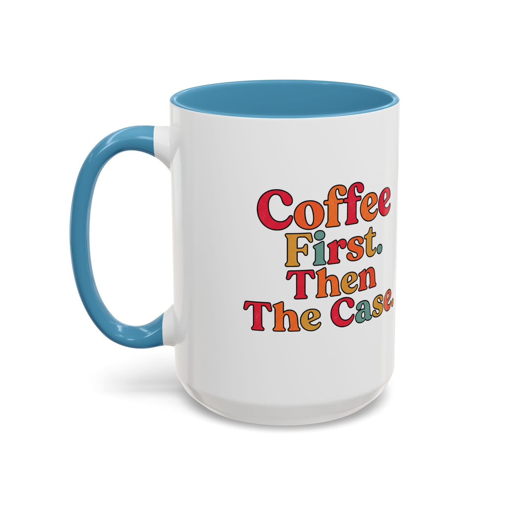 “Coffee First. Then The Case.” Coffee Mug