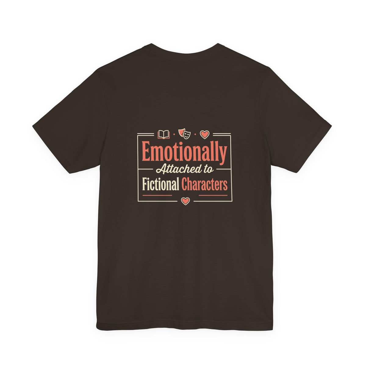 Emotionally Attached to Fictional Characters Tee