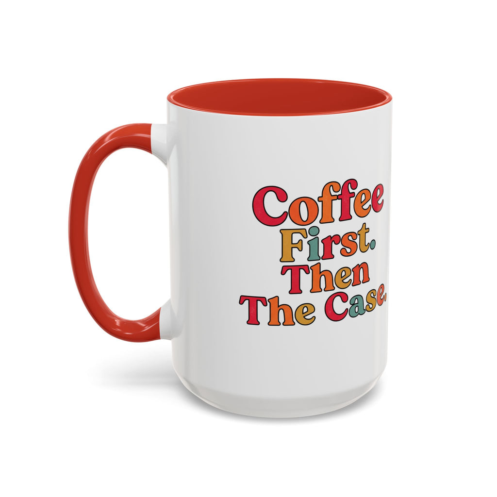 “Coffee First. Then The Case.” Coffee Mug