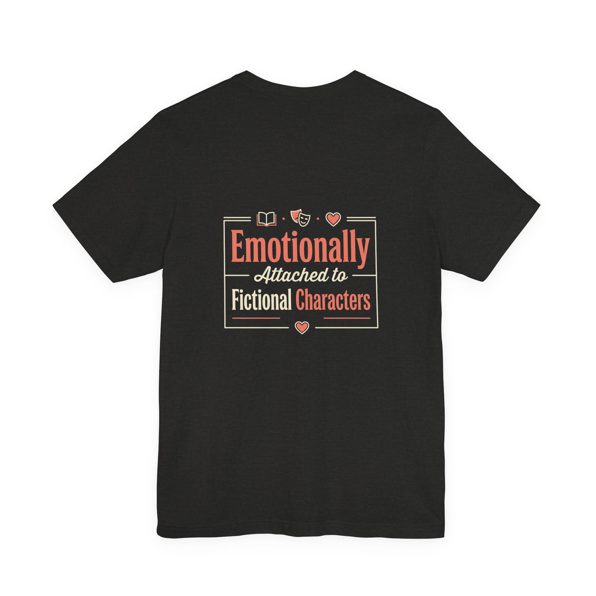 Emotionally Attached to Fictional Characters Tee