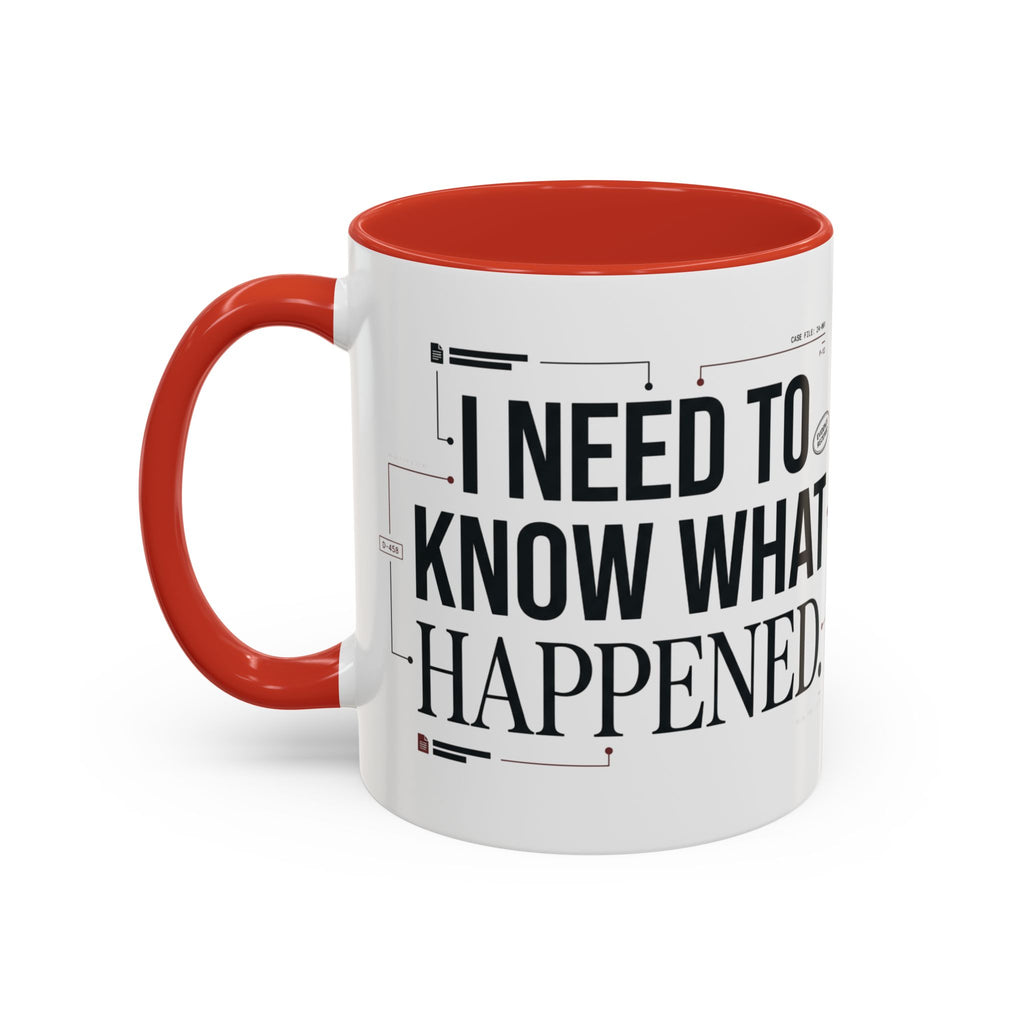 “I NEED TO KNOW WHAT HAPPENED.” Coffee Mug